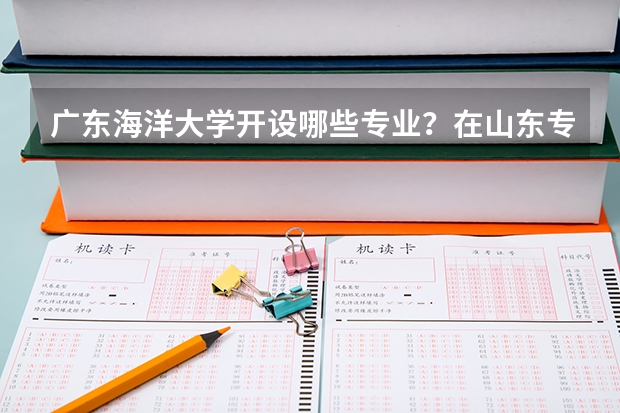 广东海洋大学开设哪些专业？在山东专业录取分数线一览表