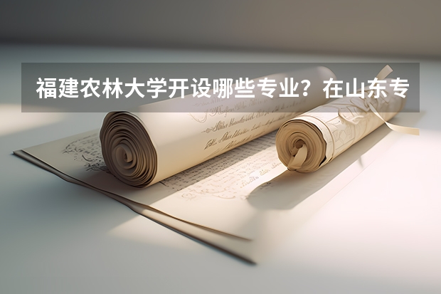 福建农林大学开设哪些专业？在山东专业录取分数线一览表