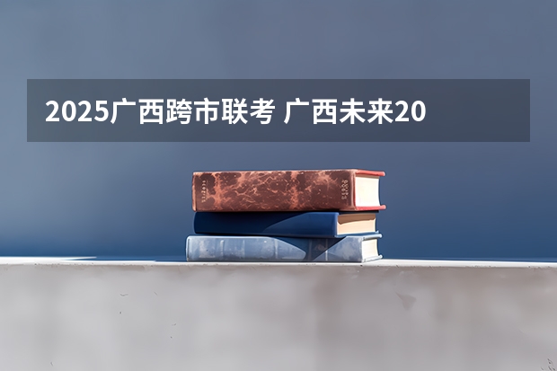 2025广西跨市联考 广西未来2025重点发展的城市