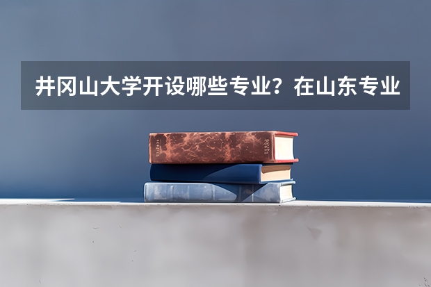 井冈山大学开设哪些专业？在山东专业录取分数线一览表