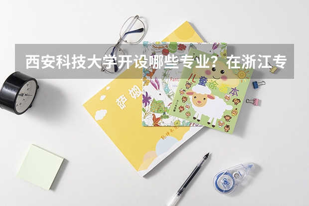 西安科技大学开设哪些专业？在浙江专业录取分数线一览表