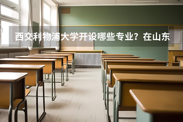 西交利物浦大学开设哪些专业？在山东专业录取分数线一览表