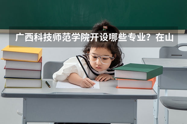 广西科技师范学院开设哪些专业？在山东专业录取分数线一览表