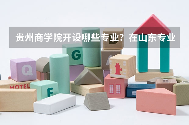 贵州商学院开设哪些专业？在山东专业录取分数线一览表