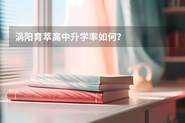涡阳育萃高中升学率如何？