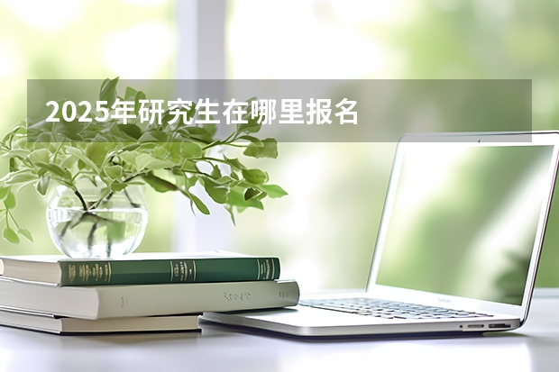 2025年研究生在哪里报名