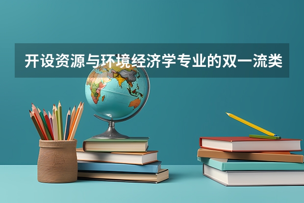 开设资源与环境经济学专业的双一流类大学有哪些