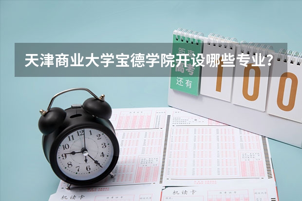 天津商业大学宝德学院开设哪些专业？在山东专业录取分数线一览表