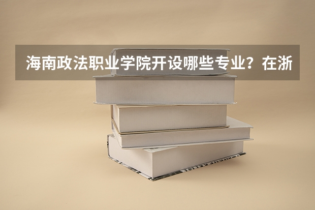 海南政法职业学院开设哪些专业？在浙江专业录取分数线一览表