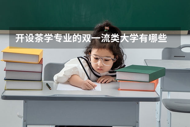 开设茶学专业的双一流类大学有哪些