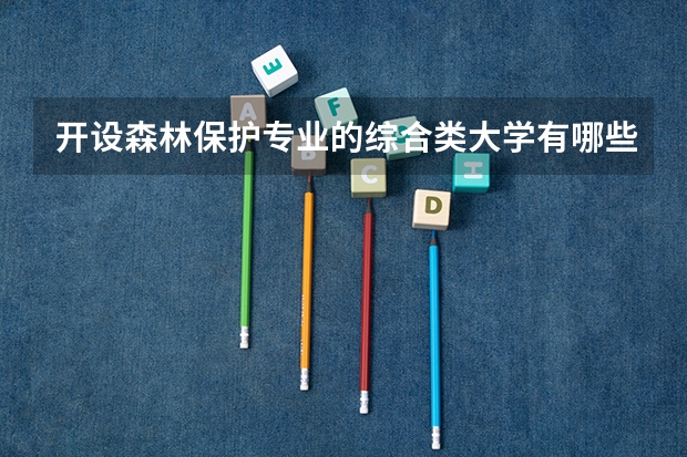 开设森林保护专业的综合类大学有哪些