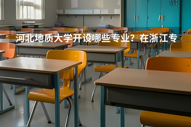 河北地质大学开设哪些专业？在浙江专业录取分数线一览表
