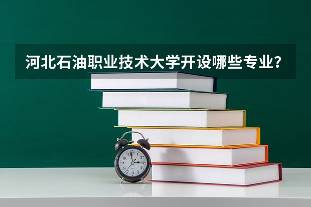 河北石油职业技术大学开设哪些专业？在山东专业录取分数线一览表