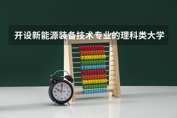 开设新能源装备技术专业的理科类大学有哪些