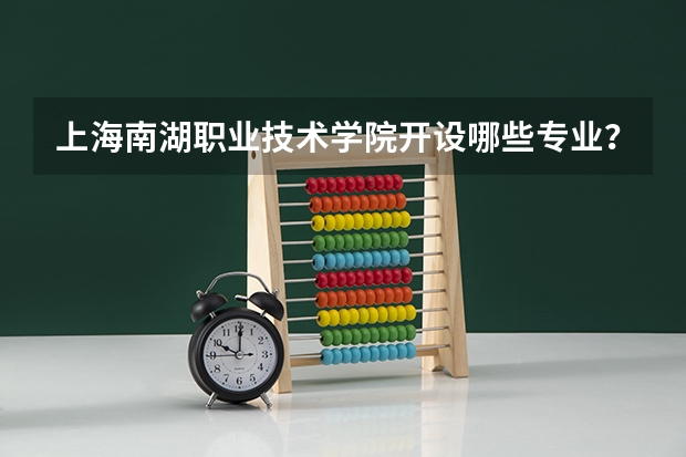 上海南湖职业技术学院开设哪些专业？在浙江专业录取分数线一览表