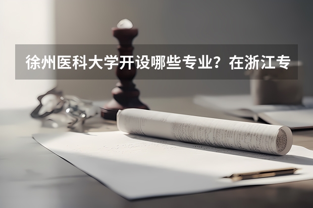 徐州医科大学开设哪些专业？在浙江专业录取分数线一览表