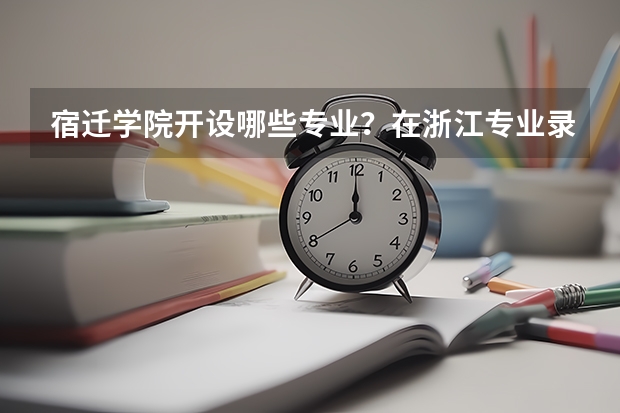 宿迁学院开设哪些专业？在浙江专业录取分数线一览表