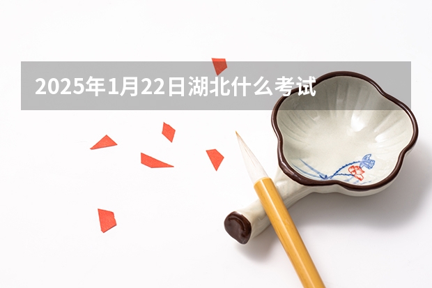 2025年1月22日湖北什么考试