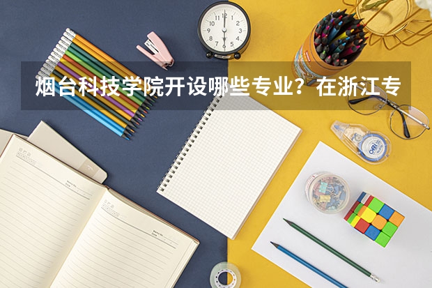 烟台科技学院开设哪些专业？在浙江专业录取分数线一览表