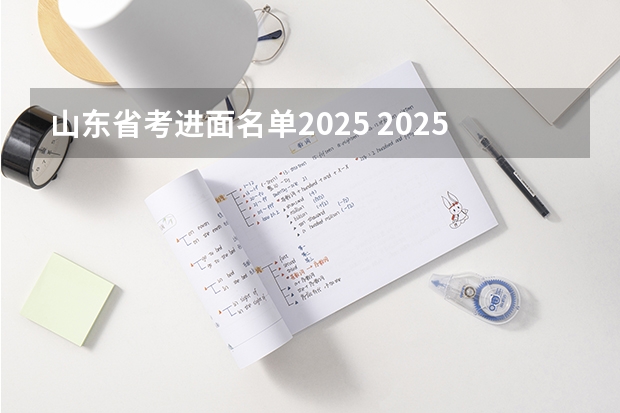 山东省考进面名单2025 2025山东省考进面名单