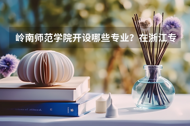 岭南师范学院开设哪些专业？在浙江专业录取分数线一览表