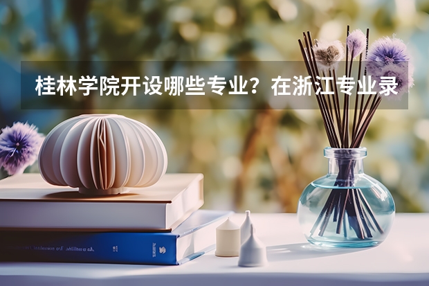 桂林学院开设哪些专业？在浙江专业录取分数线一览表