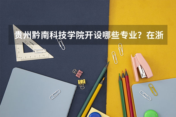 贵州黔南科技学院开设哪些专业？在浙江专业录取分数线一览表