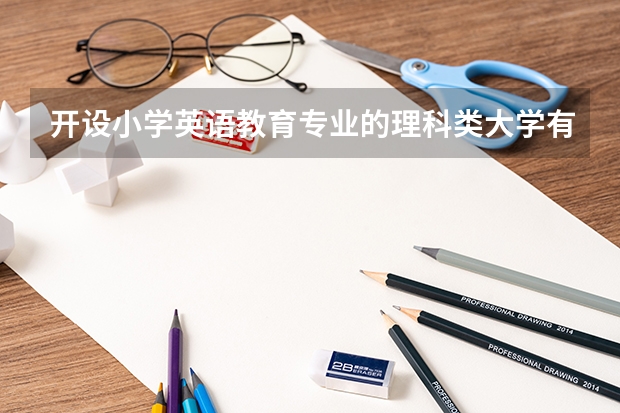 开设小学英语教育专业的理科类大学有哪些