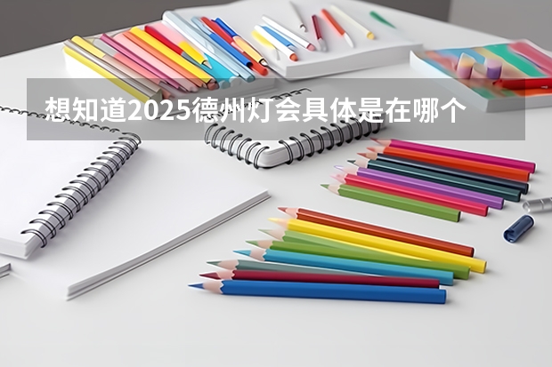 想知道2025德州灯会具体是在哪个地方开展？