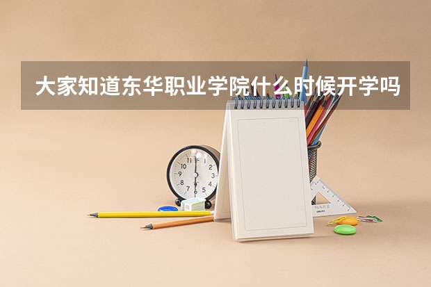 大家知道东华职业学院什么时候开学吗？