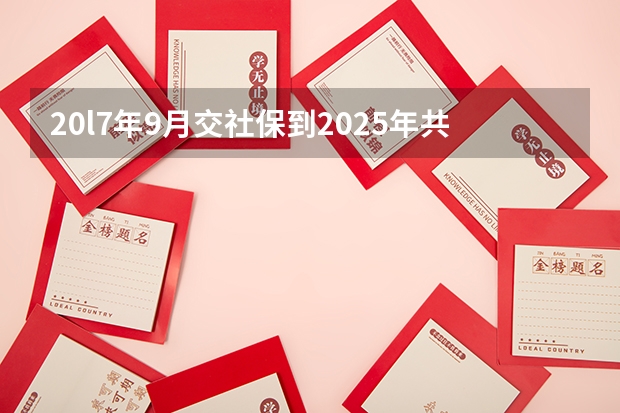20l7年9月交社保到2025年共交了几年（9月28号出生那年可以上小学？是2024年9月1号还是2025年9月1号）