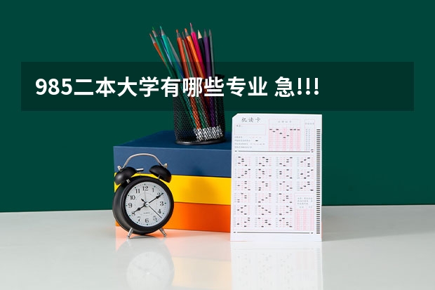 985二本大学有哪些专业 急!!!今年还有哪些211 985学校招收二本???