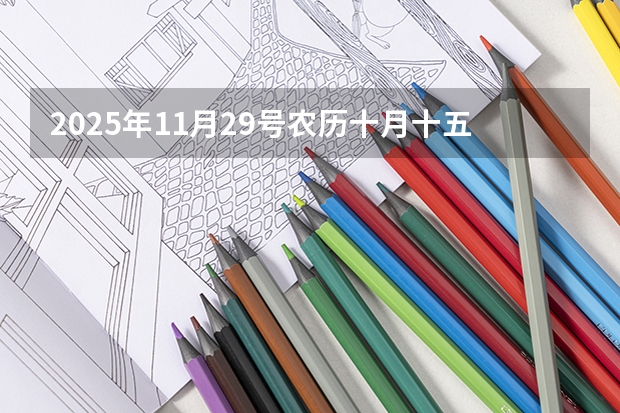 2025年11月29号农历十月十五出生的男孩八字五行起名字（2025年11月17号阴历十月初三出生的男孩八字高分起名字）