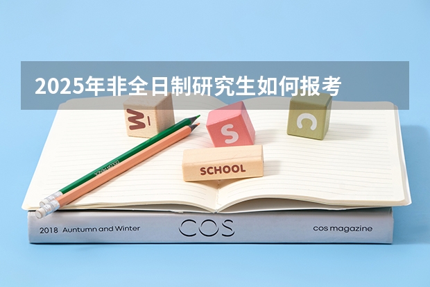 2025年非全日制研究生如何报考