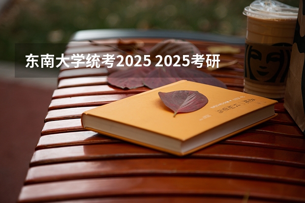 东南大学统考2025 2025考研择校：针对东南大学设计类考研的深度剖析