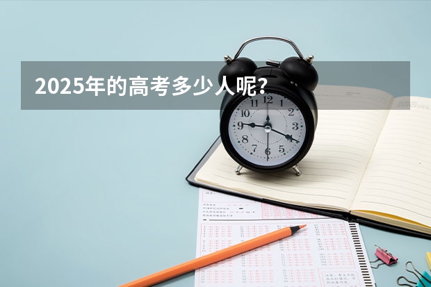 2025年的高考多少人呢？