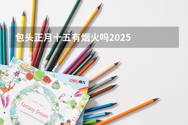 包头正月十五有烟火吗2025