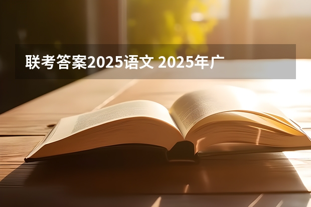 联考答案2025语文 2025年广西专升本语文考试大纲及题型