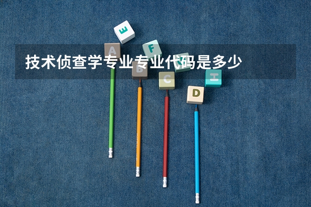 技术侦查学专业专业代码是多少