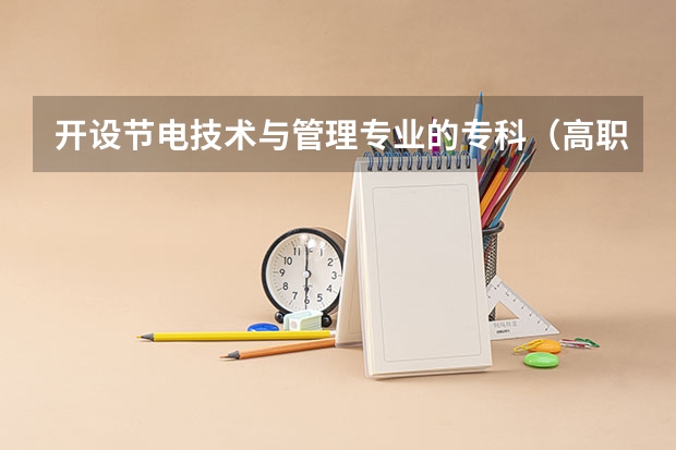 开设节电技术与管理专业的专科（高职）类大学有哪些