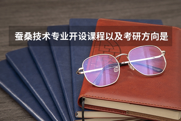 蚕桑技术专业开设课程以及考研方向是什么