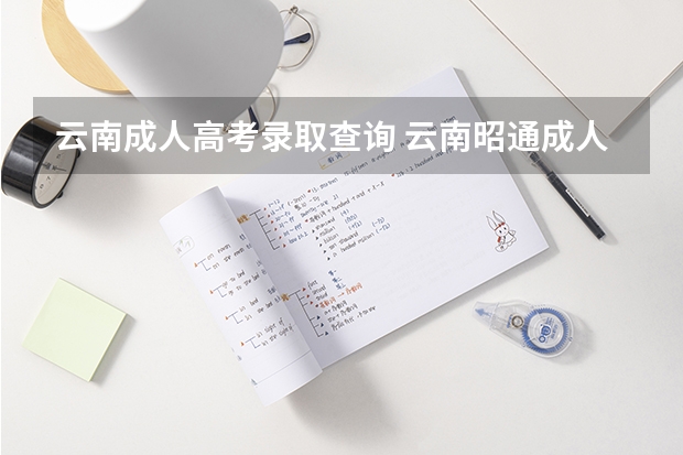 云南成人高考录取查询 云南昭通成人高考有几种查询成绩的方式？