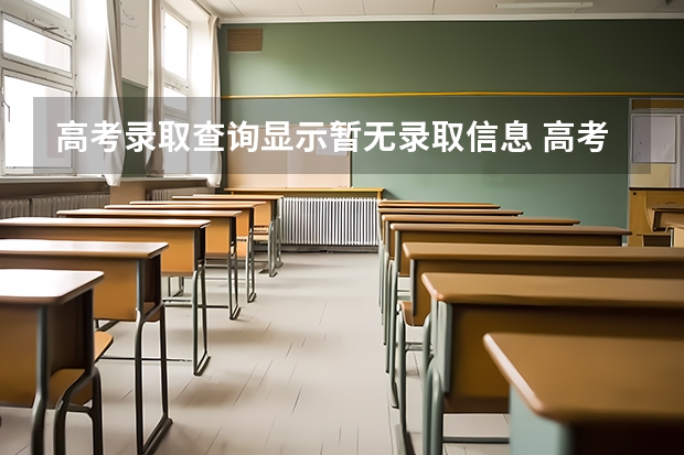 高考录取查询显示暂无录取信息 高考录取查询显示暂无录取轨迹信息是怎么回事？