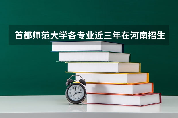 首都师范大学各专业近三年在河南招生人数 学费多少钱