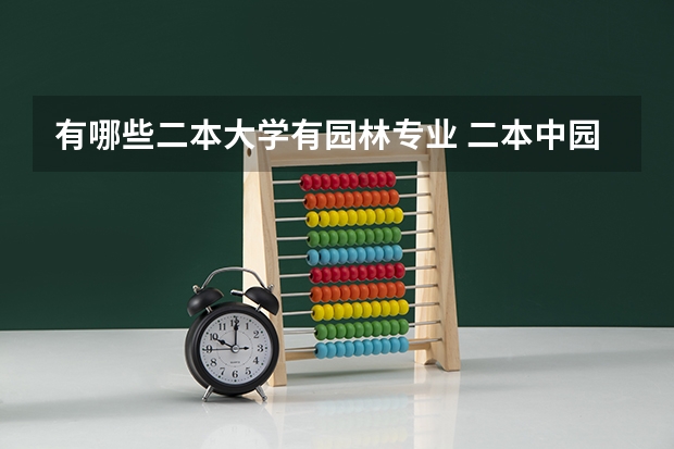 有哪些二本大学有园林专业 二本中园林园艺专业比较好的大学