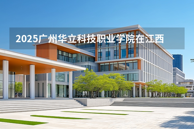 2025广州华立科技职业学院在江西招生计划一览表