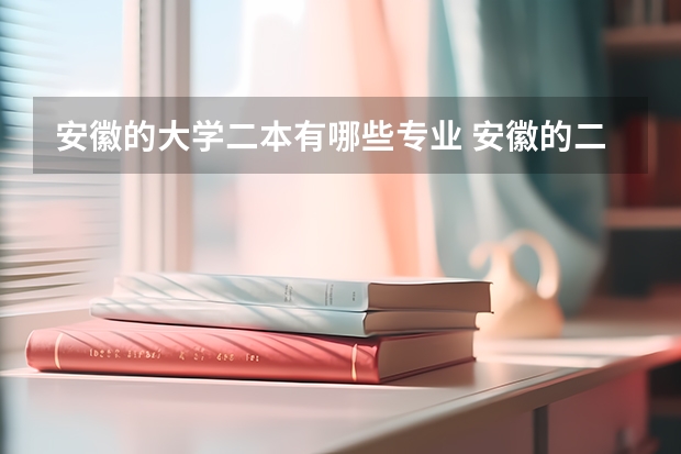 安徽的大学二本有哪些专业 安徽的二本学校有哪些