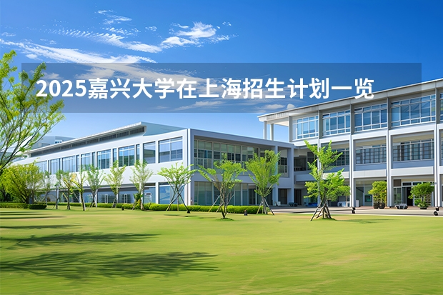 2025嘉兴大学在上海招生计划一览表