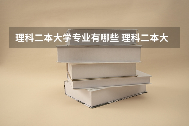 理科二本大学专业有哪些 理科二本大学有哪些好专业