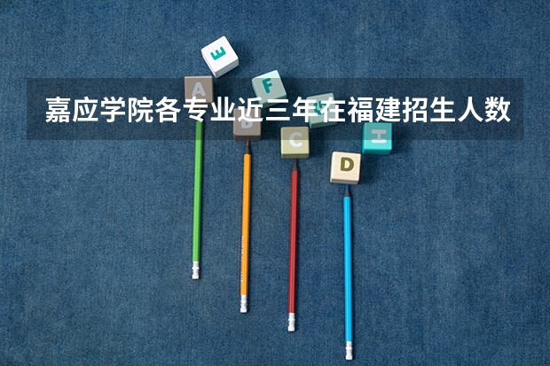 嘉应学院各专业近三年在福建招生人数 学费多少钱